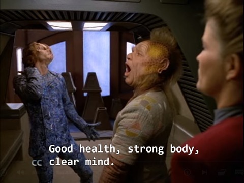 "Good Health, Strong Body, Clear Mind." (VOY S3, EP12)